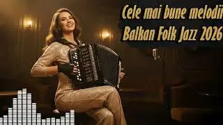 Playlist Chill 2025: Balkan Folk Jazz pentru Relaxare și Drum | Atmosferă Unică Rom&acirc;nească.