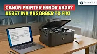 Canon Printer Error 5B00 - Reset Ink Absorber to Fix | Printer Tales