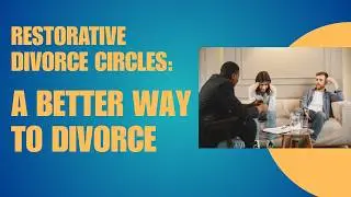 Restorative Justice Circles: The Divorce Method You&rsquo;ve Never Heard Of