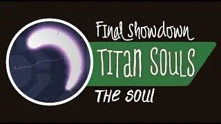 Titan Souls: The Soul (Final Boss Sorta)