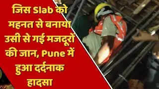 Pune में हुआ दर्दनाक हादसा, लोहे का Slab गिरने से 5 मजदूरों की मौत