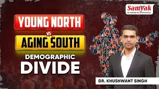 Young North Vs. Aging South जनसांख्यिकीय लाभांश या विभाजन ? Demographic Dividend or Divide? Samyak