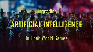 Upgrading ARTIFICIAL INTELLIGENCE in Open World Games