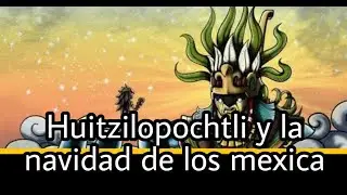 Huitzilopochtli y la navidad de los mexica