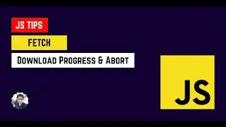 JavaScript Tips - Network Requests - Fetch - Download Progress & Abort