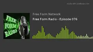 Free Form Radio - Episode 076