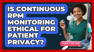 Is Continuous RPM Monitoring Ethical For Patient Privacy? - Telehealth Care Expert