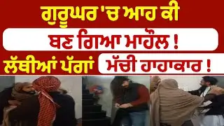 ਗੁਰੂਘਰ 'ਚ ਆਹ ਕੀ   ਬਣ ਗਿਆ ਮਾਹੌਲ ! ਲੱਥੀਆਂ ਪੱਗਾਂ