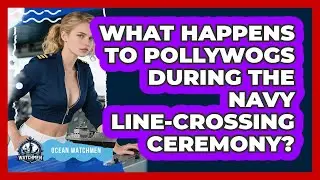What Happens To Pollywogs During The Navy Line-Crossing Ceremony? - Ocean Watchmen