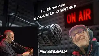LA CHRONIQUE D'ALAIN LE CHANTEUR - PHIL ABRAHAM