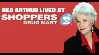 BEA ARTHUR LIVED AT SHOPPERS DRUG MART (1985-1992)