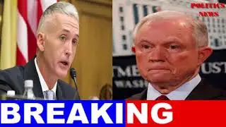 Representative Trey Gowdy Just Busted Jeff Sessions &mdash; He&rsquo;s Done! - POLITICS NEWS