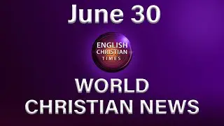 ENGLISH CHRISTIAN TIMES World Christian News ,30-6-2020