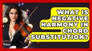 What Is Negative Harmony In Chord Substitution? - The Musician Encyclopedia