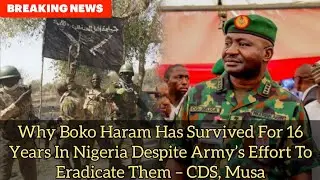 Why Boko Haram Has Survived For 16 Years Despite Army&rsquo;s Effort To Eradicate Them &ndash; CDS, Musa