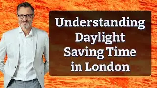 Understanding Daylight Saving Time in London