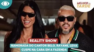 Namorada do cantor Belo, Rayane, leva cuspe na cara em A Fazenda; veja imagens