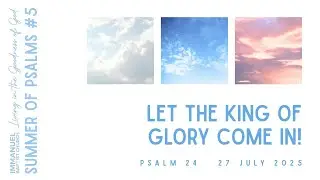 July 27 2025 - Pastor David Dixon - Let the King of Glory Come In - Psalm 24