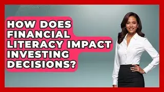 How Does Financial Literacy Impact Investing Decisions? | Real Life Curriculum News