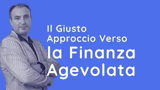 Il Giusto Approccio verso la Finanza Agevolata: Strategie per le Imprese