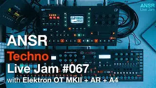 ANSR - Techno Live Jam #067 with Elektron Octatrack MkII + Analog RYTM + Analog Four