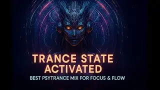 Trance State Activated &mdash; Best Psytrance Mix for Focus & Flow
