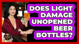 Does Light Damage Unopened Beer Bottles?