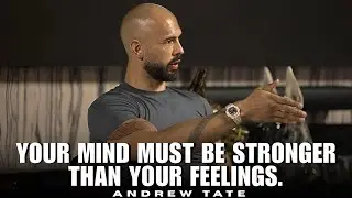 Your Mind Must Be Stronger Than Your Feelings &mdash; Andrew Tate Motivation