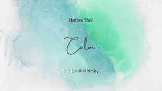 Matthew Shell - Calm (feat. Jonathan Wesley) [Music Video]