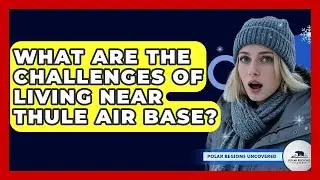What Are The Challenges Of Living Near Thule Air Base? - Polar Regions Uncovered