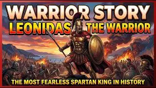 Warrior Story | Leonidas the Warrior | The Most Fearless Spartan King in History