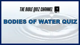 Bible GAME! Quiz - Biblical Bodies of Water \\ The Bible Quiz Channel