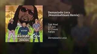 Sak Noel & Lil Jon ft. El Chevo & Aarpa - Demasiado Loca (Moombahteam Remix)
