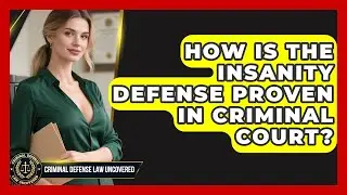 How Is The Insanity Defense Proven In Criminal Court? - Criminal Defense Law Uncovered