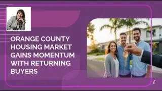 Orange County Housing Market Gains Momentum With Returning Homebuyers