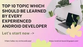 Top 10 topics which should be learned by every experienced android developer (Android Development)