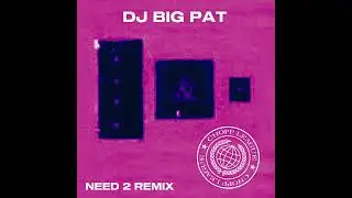 &ldquo;NEED 2&rdquo; DJ BIG PAT REMIX (SLOWED AND CHOPPED) 2023