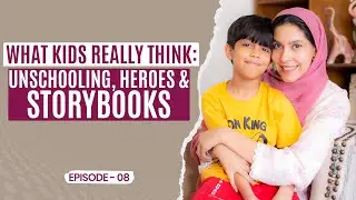 What Kids Really Think: Unschooling, Heroes & Storybooks Ft. Numair