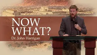 (Day 4) Now What? by Dr. John Harrigan - Sunday Message