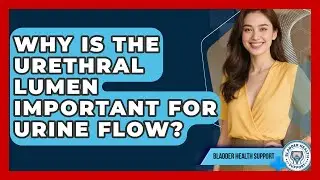 Why Is The Urethral Lumen Important For Urine Flow? - Bladder Health Support