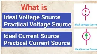Ideal and Practical Voltage Source| Ideal and Practical Current Source| Difference