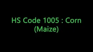 HS Code 1005 : Corn (Maize)