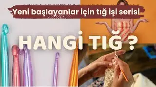 Hangi Tığ? | Tığ Numaraları | Tığ İşi Yeni Başlayanlar Serisi &ndash; B&ouml;l&uuml;m 1