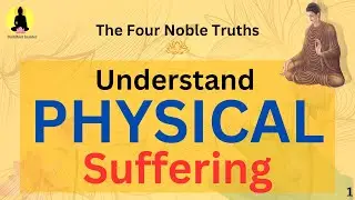 The Four Noble Truths: EP 1 of 5 | The Truth of Suffering | Understand of PHYSICAL Suffering