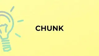 What is the meaning of the word CHUNK?