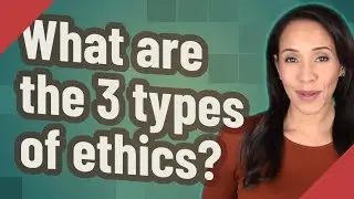 What are the 3 types of ethics?