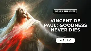 Vincent de Paul: Goodness Never Dies - Best Lent Ever - Matthew Kelly
