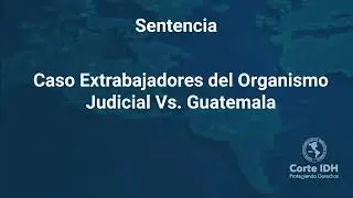 Caso Extrabajadores del Organismo Judicial Vs. Guatemala