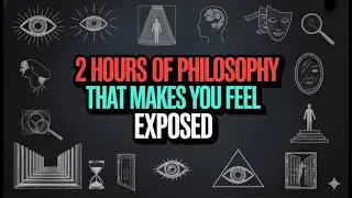 2 Hours of Philosophy That Makes You Feel Exposed