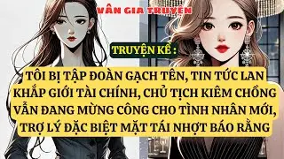 TRUYỆN KỂ: TÔI BỊ TẬP ĐOÀN GẠCH TÊN, TIN TỨC LAN KHẮP GIỚI TÀI CHÍNH VG91